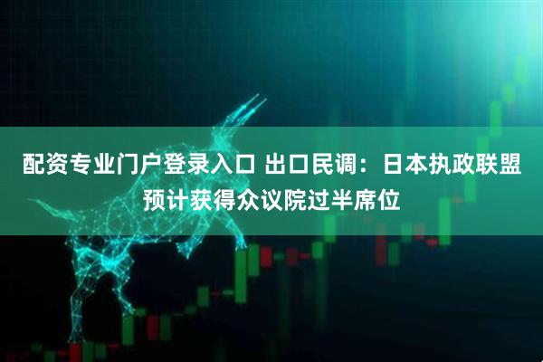 配资专业门户登录入口 出口民调：日本执政联盟预计获得众议院过半席位